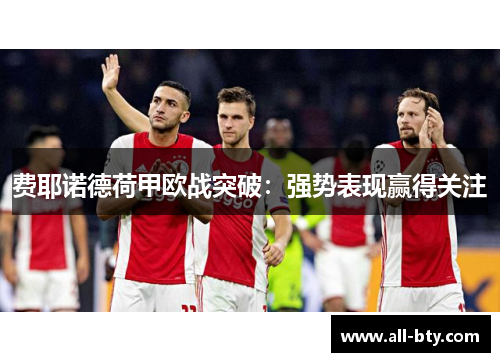 费耶诺德荷甲欧战突破：强势表现赢得关注