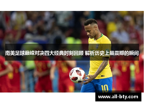 南美足球巅峰对决四大经典时刻回顾 解析历史上最震撼的瞬间