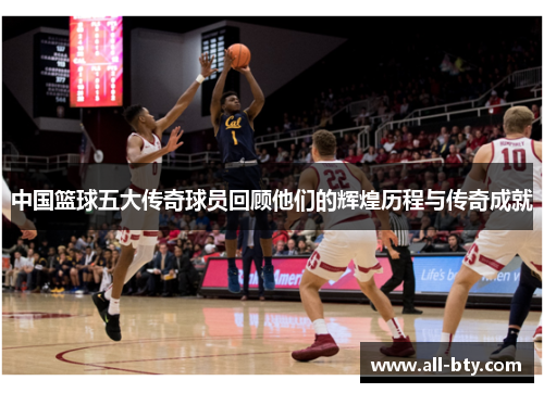 中国篮球五大传奇球员回顾他们的辉煌历程与传奇成就 中国篮球五大传奇球员回顾他们的辉煌历程与传奇成就